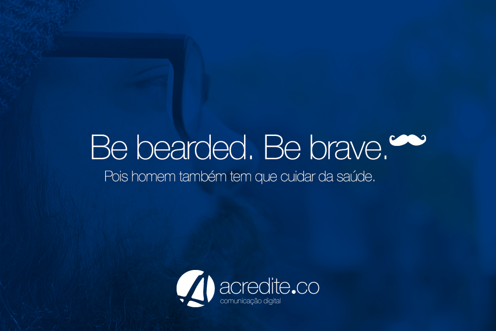 Be bearded. Be brave. Movember e Novembro Azul.